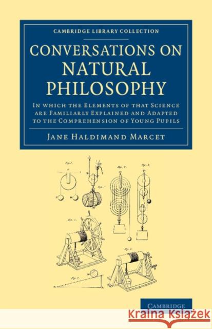 Conversations on Natural Philosophy: In Which the Elements of That Science Are Familiarly Explained and Adapted to the Comprehension of Young Pupils Marcet, Jane Haldimand 9781108067010 Cambridge University Press - książka
