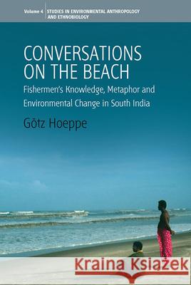 Conversations on the Beach: Fishermen's Knowledge, Metaphor and Environmental Change in South India Hoeppe, Gotz 9781845450151 Berghahn Books - książka