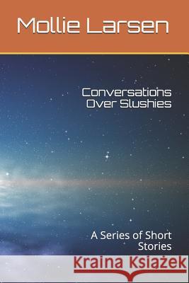 Conversations Over Slushies: A Series of Short Stories Mollie Larsen 9781792886553 Independently Published - książka