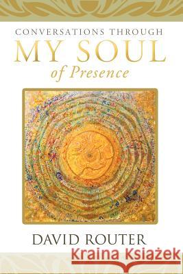 Conversations Through My Soul of Presence David Router   9781452503608 Get Published - książka
