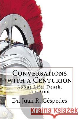 Conversations with a Centurion: about Life, Death, and God Cespedes Ph. D., Juan R. 9781535004138 Createspace Independent Publishing Platform - książka