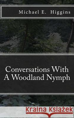 Conversations With A Woodland Nymph Higgins, Michael E. 9781533314376 Createspace Independent Publishing Platform - książka