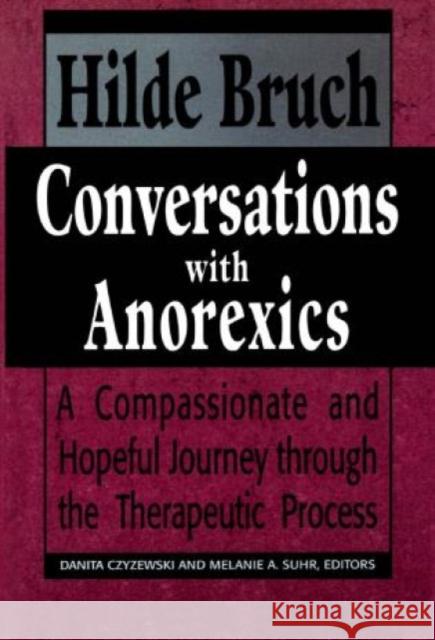 Conversations with Anorexics: Compassionate and Hopeful Journey Through the Therapeutic Process Bruch, Hilde 9781568212616 Jason Aronson - książka