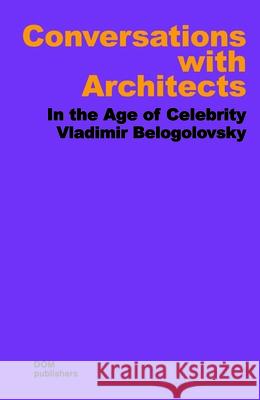 Conversations with Architects: In the Age of Celebrity Belogolovsky, Vladimir 9783869222998 Dom Publishers - książka