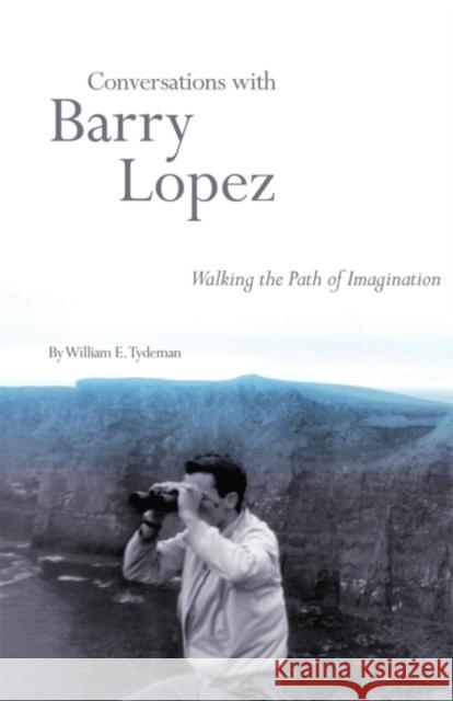 Conversations with Barry Lopez: Walking the Path of Imagination William E. Tydeman 9780806144078 University of Oklahoma Press - książka