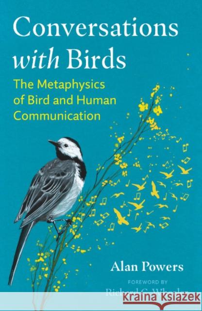 Conversations with Birds: The Metaphysics of Bird and Human Communication Alan Powers Richard C. Wheeler 9781591434511 Inner Traditions Bear and Company - książka