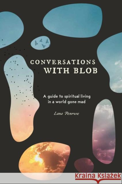 Conversations with Blob: A Guide to Spiritual Living in a World Gone Mad Lana (Lana Penrose) Penrose 9781922573155 Blue Angel Gallery - książka