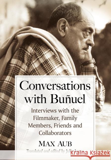 Conversations with Bunuel: Interviews with the Filmmaker, Family Members, Friends and Collaborators Aub, Max 9781476668222 McFarland & Company - książka