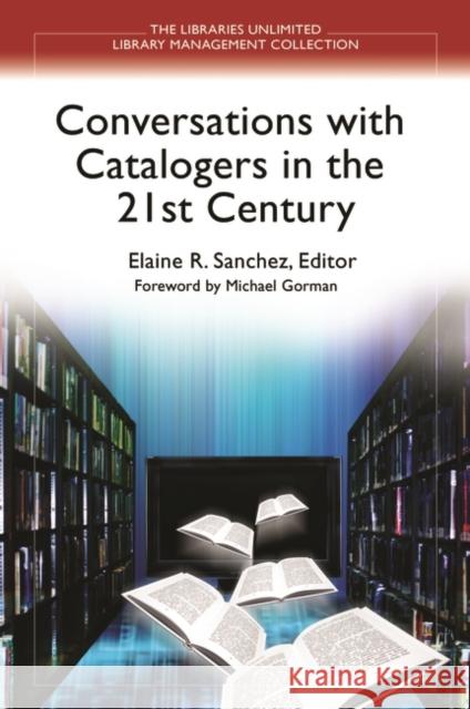 Conversations With Catalogers in the 21st Century Sanchez, Elaine R. 9781598847024 Libraries Unlimited - książka