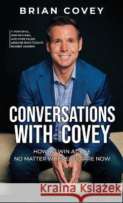 Conversations with Covey: 11 Powerful, Inspirational, and Hope-Filled Lessons from Today's Biggest Leaders Brian Covey 9781641845182 Brian Covey - książka