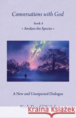 Conversations with God, Book 4: Awaken the Species Neale Donald Walsch 9781937907495 Rainbow Ridge - książka