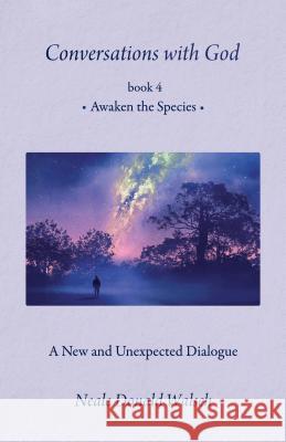 Conversations with God, Book 4: Awaken the Species Neale Donald Walsch 9781937907570 Rainbow Ridge - książka