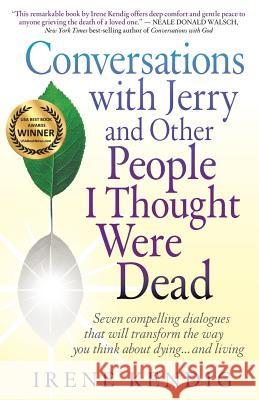 Conversations with Jerry and Other People I Thought Were Dead: Seven Compelling Dialogues That Will Transform the Way You Think about Dying . . . and Kendig, Irene 9780982456705 Grateful Press - książka