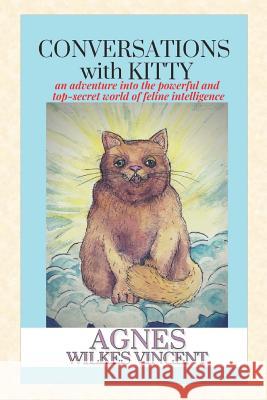 Conversations With Kitty: an adventure into the powerful and top-secret world of feline intelligence Agnes Wilke 9781099918964 Independently Published - książka