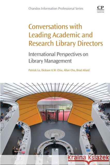 Conversations with Leading Academic and Research Library Directors: International Perspectives on Library Management Patrick Lo Dickson Chiu Allan Cho 9780081027462 Chandos Publishing - książka