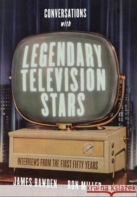 Conversations with Legendary Television Stars: Interviews from the First Fifty Years James Bawden Ron Miller 9780813177649 University Press of Kentucky - książka