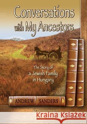 Conversations with My Ancestors: The Story of a Jewish Family in Hungary Andrew Sanders 9781791845490 Independently Published - książka