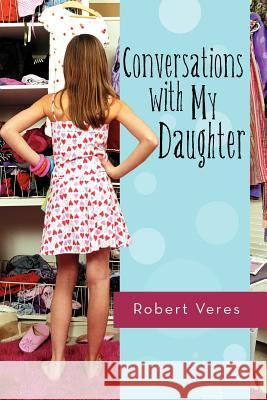 Conversations with My Daughter Robert Veres 9781462083749 iUniverse.com - książka