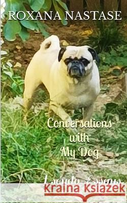 Conversations with My Dog: Pseudo-Essays Roxana Nastase 9798766901488 Independently Published - książka