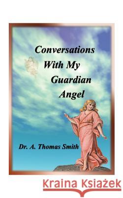 Conversations with My Guardian Angel A. Thomas Smith Arthur Thomas Smith Micah Andrew Smith 9781585003266 Authorhouse - książka