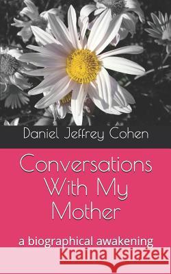 Conversations with My Mother: A Biographical Awakening Daniel Jeffrey Cohen 9781093267310 Independently Published - książka