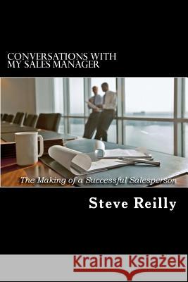 Conversations with My Sales Manager: The Making of a Successful Salesperson Steve Reilly 9781477447765 Createspace - książka