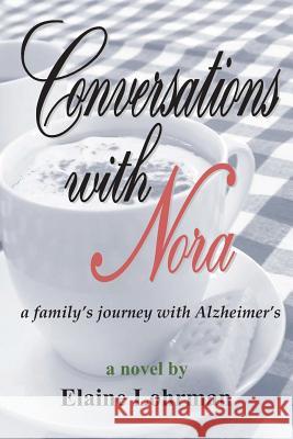Conversations with Nora: A Family's Journey with Alzheimer's Elaine Lohrman 9781468058987 Createspace - książka