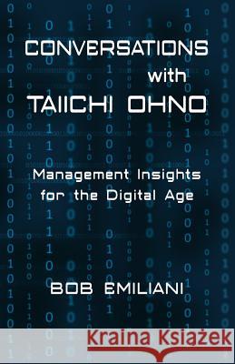 Conversations with Taiichi Ohno: Management Insights for the Digital Age Bob Emiliani 9780989863186 Center for Lean Business Management, LLC - książka