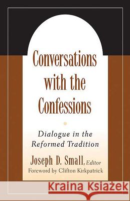 Conversations with the Confessions: Dialogue in the Reformed Tradition Small, Joseph D. 9780664502485 Geneva Press - książka