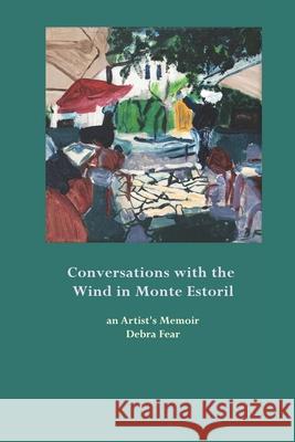 Conversations with the Wind in Monte Estoril: an artist's memoir Debra Fear 9781079667530 Independently Published - książka