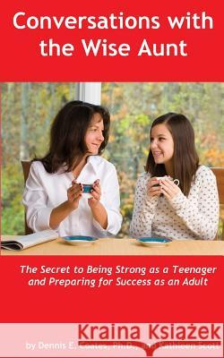 Conversations with the Wise Aunt: The Secret to Being Strong as a Teenager and Preparing for Success as an Adult Dennis E. Coate Kathleen Scott 9780985015626 First Summit Publishing - książka