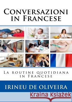 Conversazioni in Francese: La routine quotidiana in Francese De Oliveira Jnr, Irineu 9781986584074 Createspace Independent Publishing Platform - książka