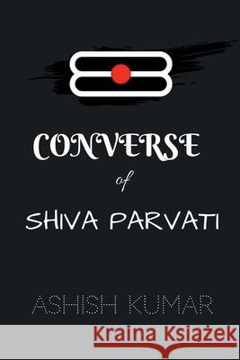 Converse of Shiva Parvati / कनवेर्स ऑफ़ शिवा पार् Kumar, Ashish 9781685630218 Notion Press - książka