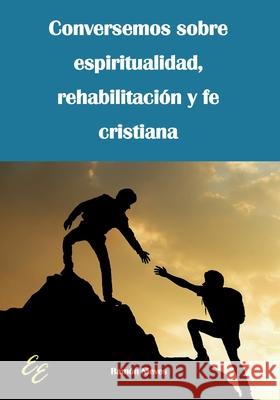 Conversemos sobre espiritualidad, rehabilitación y fe cristiana Ramón Nieves, Miguel A Colón González, Frank Joseph Ortiz Bello 9781881741886 Ediciones Eleos - książka