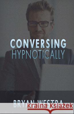 Conversing Hypnotically Bryan Westra 9781539499824 Createspace Independent Publishing Platform - książka