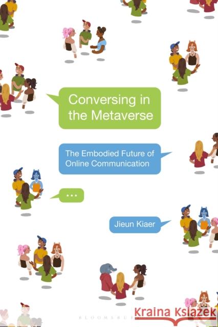 Conversing in the Metaverse: The Embodied Future of Online Communication Jieun (University of Oxford, UK) Kiaer 9781350338555 Bloomsbury Academic - książka