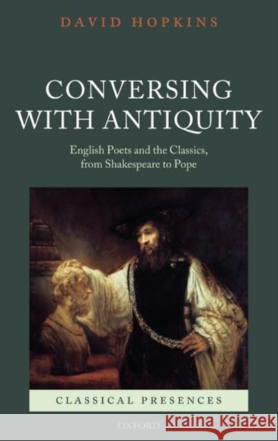 Conversing with Antiquity: English Poets and the Classics, from Shakespeare to Pope Hopkins, David 9780199560349 Oxford University Press, USA - książka