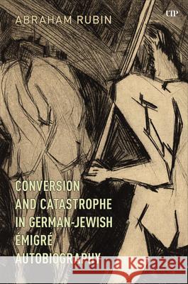 Conversion and Catastrophe in German-Jewish Emigre Autobiography Abraham Rubin 9781487557348 University of Toronto Press - książka