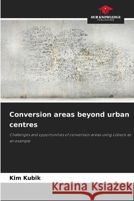Conversion areas beyond urban centres Kubik, Kim 9786202475945 Our Knowledge Publishing - książka