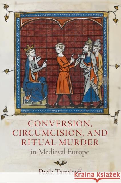 Conversion, Circumcision, and Ritual Murder in Medieval Europe  9780812251876 University of Pennsylvania Press - książka