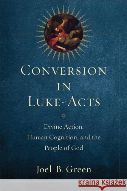 Conversion in Luke-Acts: Divine Action, Human Cognition, and the People of God Joel B. Green 9780801097607 Baker Academic - książka