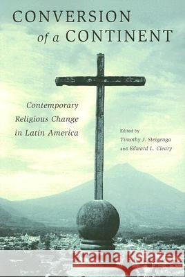 Conversion of a Continent: Contemporary Religious Change in Latin America Steigenga, Timothy 9780813542027 Rutgers University Press - książka