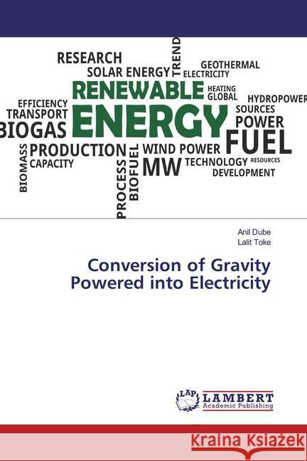 Conversion of Gravity Powered into Electricity Dube, Anil; Toke, Lalit 9786200295415 LAP Lambert Academic Publishing - książka