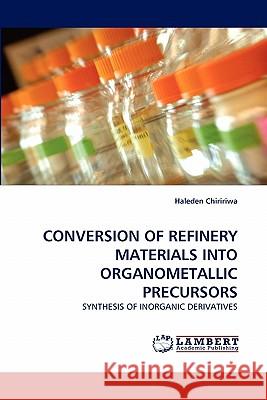 Conversion of Refinery Materials Into Organometallic Precursors  9783844332513 LAP Lambert Academic Publishing AG & Co KG - książka