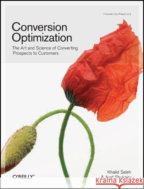 Conversion Optimization: The Art and Science of Converting Prospects to Customers Saleh, Khalid 9781449377564 O'Reilly Media - książka