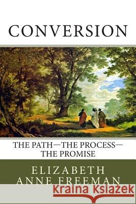 Conversion: The Path-The Process-The Promise Elizabeth Anne Freeman 9781496138842 Createspace - książka