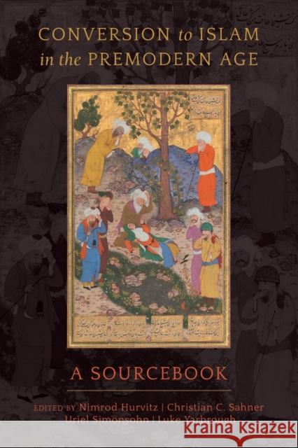 Conversion to Islam in the Premodern Age: A Sourcebook Nimrod Hurvitz Christian C. Sahner Uriel Simonsohn 9780520296732 University of California Press - książka