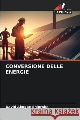 Conversione Delle Energie David Akugbe Ehiorobo   9786206015178 Edizioni Sapienza - książka
