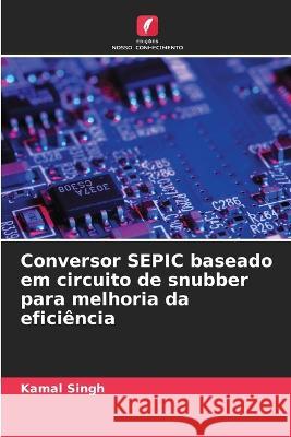 Conversor SEPIC baseado em circuito de snubber para melhoria da eficiencia Kamal Singh   9786206249146 Edicoes Nosso Conhecimento - książka