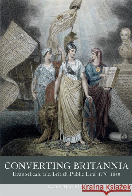 Converting Britannia: Evangelicals and British Public Life, 1770-1840 Gareth Atkins 9781837651269 Boydell & Brewer Ltd - książka